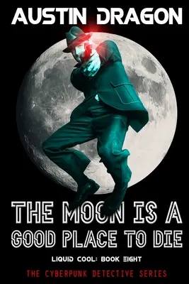 Księżyc to dobre miejsce na śmierć (Liquid Cool, Book 8): Cyberpunkowa seria detektywistyczna - The Moon Is a Good Place to Die (Liquid Cool, Book 8): The Cyberpunk Detective Series