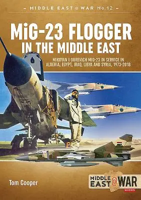 MiG-23 Flogger na Bliskim Wschodzie: Mikojan I Gurewicz MiG-23 w służbie w Algierii, Egipcie, Iraku, Libii i Syrii, 1973-2018 - MiG-23 Flogger in the Middle East: Mikoyan I Gurevich MiG-23 in Service in Algeria, Egypt, Iraq, Libya and Syria, 1973-2018