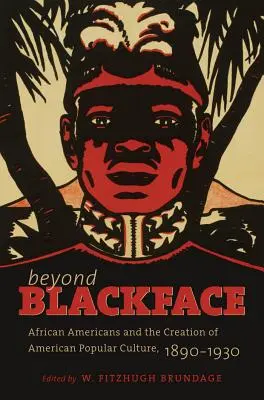 Beyond Blackface: Afroamerykanie i tworzenie amerykańskiej kultury popularnej, 1890-1930 - Beyond Blackface: African Americans and the Creation of American Popular Culture, 1890-1930