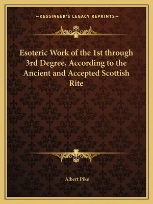 Praca ezoteryczna od 1. do 3. stopnia według Dawnego i Uznanego Obrządku Szkockiego - Esoteric Work of the 1st through 3rd Degree, According to the Ancient and Accepted Scottish Rite