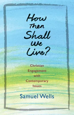 Jak więc mamy żyć?: Chrześcijańskie zaangażowanie we współczesne problemy - How Then Shall We Live?: Christian Engagement with Contemporary Issues