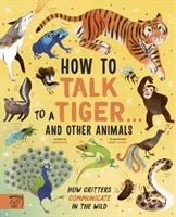 Jak rozmawiać z tygrysem... i innymi zwierzętami - Jak zwierzęta porozumiewają się na wolności - How to Talk to a Tiger... and other animals - How Critters Communicate in the Wild