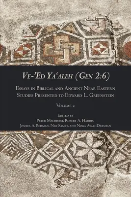 Ve-'Ed Ya'aleh (Gen 2: 6), tom 2: Essays in Biblical and Ancient Near Eastern Studies Presented to Edward L. Greenstein - Ve-'Ed Ya'aleh (Gen 2: 6), volume 2: Essays in Biblical and Ancient Near Eastern Studies Presented to Edward L. Greenstein