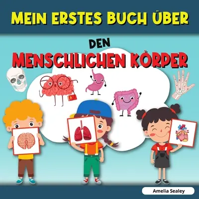 Moja pierwsza książka o ludzkim ciele: Ludzkie ciało, Moja pierwsza książka o częściach ludzkiego ciała dla dzieci - Mein Erstes Buch ber Den Menschlichen Krper: Menschlicher Krper, Mein erstes Buch ber menschliche Krperteile fr Kinder