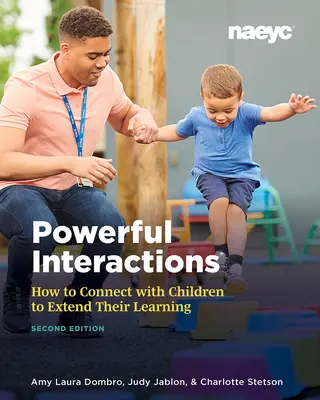 Potężne interakcje: Jak nawiązać kontakt z dziećmi, aby poszerzyć ich wiedzę, wydanie drugie - Powerful Interactions: How to Connect with Children to Extend Their Learning, Second Edition