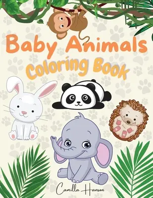 Kolorowanka ze zwierzętami dla dzieci: Cudowna kolorowanka dla dzieci: słodkie i sympatyczne zwierzęta z dżungli, lasów, oceanów i farm - Baby Animals Coloring Book: Wonderful Baby Animals Coloring Book for Kids Cute and Lovable Baby Animals from Jungles, Forests, Oceans and Farms