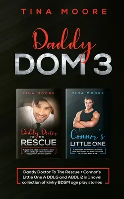 Daddy Dom 3: Daddy Doctor To The Rescue + Connor's Little One Kolekcja powieści DDLG i ABDL 2 w 1 z perwersyjnymi opowiadaniami o zabawach wiekowych BDSM - Daddy Dom 3: Daddy Doctor To The Rescue + Connor's Little One A DDLG and ABDL 2 in 1 novel collection of kinky BDSM age play storie