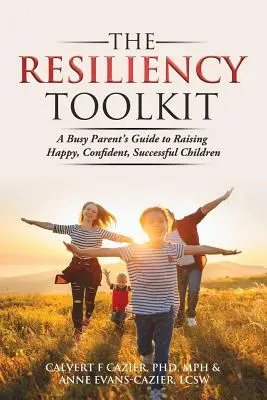 The Resiliency Toolkit: Przewodnik zapracowanego rodzica po wychowywaniu szczęśliwych, pewnych siebie i odnoszących sukcesy dzieci - The Resiliency Toolkit: A Busy Parent's Guide to Raising Happy, Confident, Successful Children