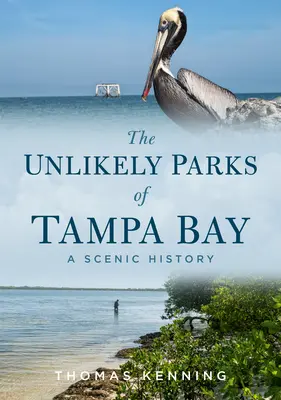 The Unlikely Parks of Tampa Bay: Sceniczna historia - The Unlikely Parks of Tampa Bay: A Scenic History