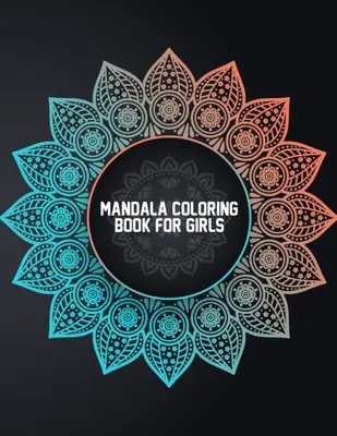 Kolorowanka Mandala dla dziewczynek: Kolorowanie mandali dla dziewczynek w wieku 6-8, 9-12 lat - łatwa kolorowanka mandali dla chłopców i dziewcząt z kwiatami, ma - Mandala Coloring Book for Girls: Coloring Mandalas for Girls Ages 6-8, 9-12 Years Old - Easy Mandala Coloring Book for Boys and Girls With Flowers, Ma