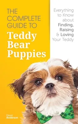 Kompletny przewodnik po szczeniętach misiów: Wszystko, co musisz wiedzieć o znajdowaniu, wychowywaniu i kochaniu swojego misia! - The Complete Guide To Teddy Bear Puppies: Everything to Know About Finding, Raising, and Loving your Teddy