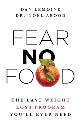 Nie bój się jedzenia: ostatni program odchudzania, jakiego kiedykolwiek będziesz potrzebować - Fear No Food: The Last Weight Loss Program You'll Ever Need