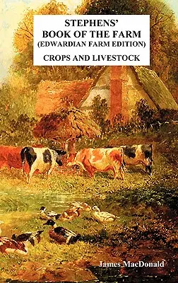 Stephens's Book of the Farm Edwardian Farm Edition: Uprawy i hodowla - Stephens' Book of the Farm Edwardian Farm Edition: Crops and Livestock