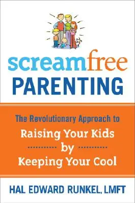 Rodzicielstwo bez krzyku: Rewolucyjne podejście do wychowywania dzieci poprzez zachowanie spokoju - Screamfree Parenting: The Revolutionary Approach to Raising Your Kids by Keeping Your Cool