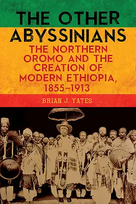 Inni Abisyńczycy: Północni Oromo i tworzenie nowoczesnej Etiopii, 1855-1913 - The Other Abyssinians: The Northern Oromo and the Creation of Modern Ethiopia, 1855-1913