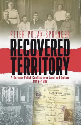 Odzyskane terytorium: Polsko-niemiecki konflikt o ziemię i kulturę, 1919-1989 - Recovered Territory: A German-Polish Conflict Over Land and Culture, 1919-1989