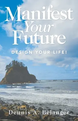 Zamanifestuj swoją przyszłość: Zaprojektuj swoje życie! - Manifest Your Future: Design Your Life!