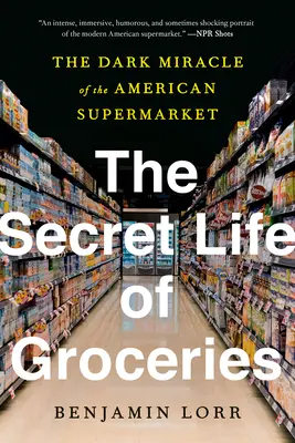 The Secret Life of Groceries: Mroczny cud amerykańskiego supermarketu - The Secret Life of Groceries: The Dark Miracle of the American Supermarket