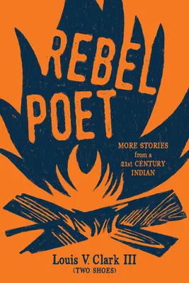 Rebel Poet (Kontynuując tradycję ustną): Więcej opowieści Indianina XXI wieku (Clark (Two Shoes) Louis V.) - Rebel Poet (Continuing the Oral Tradition): More Stories from a 21st Century Indian (Clark (Two Shoes) Louis V.)