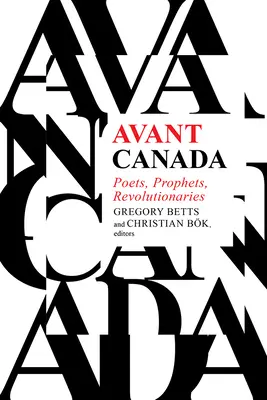 Avant Canada: Poeci, prorocy, rewolucjoniści - Avant Canada: Poets, Prophets, Revolutionaries