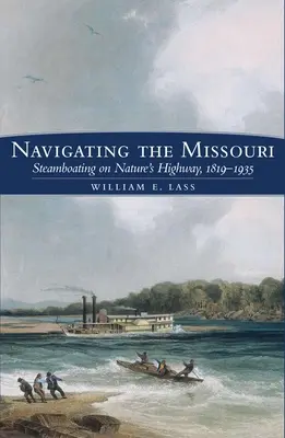 Nawigacja po Missouri: Żegluga parowa na autostradzie natury, 1819-1935 - Navigating the Missouri: Steamboating on Nature's Highway, 1819-1935