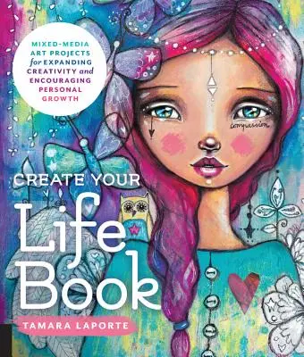 Create Your Life Book: Projekty artystyczne z wykorzystaniem mieszanych mediów rozwijające kreatywność i stymulujące rozwój osobisty - Create Your Life Book: Mixed-Media Art Projects for Expanding Creativity and Encouraging Personal Growth