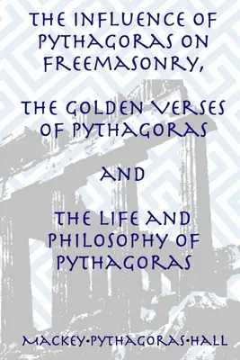 Wpływ Pitagorasa na masonerię, Złote wersety Pitagorasa oraz Życie i filozofia Pitagorasa - The Influence of Pythagoras on Freemasonry, The Golden Verses of Pythagoras and The Life and Philosophy of Pythagoras