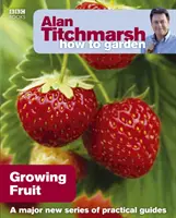 Alan Titchmarsh Jak uprawiać ogród: Uprawa owoców - Alan Titchmarsh How to Garden: Growing Fruit