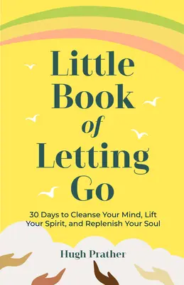 Little Book of Letting Go: 30 dni na oczyszczenie umysłu, podniesienie ducha i odnowienie duszy - Little Book of Letting Go: 30 Days to Cleanse Your Mind, Lift Your Spirit, and Replenish Your Soul