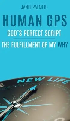 Ludzki GPS - Doskonały Boży scenariusz: Spełnienie mojego „dlaczego - Human GPS - God's Perfect Script: The Fulfillment of My Why