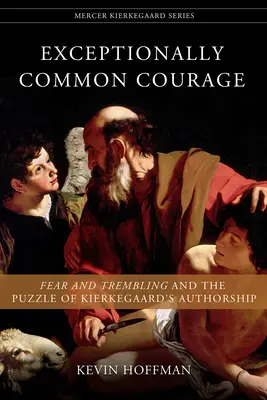 Wyjątkowo powszechna odwaga: Bojaźń i drżenie oraz zagadka autorstwa Kierkegaarda - Exceptionally Common Courage: Fear and Trembling and the Puzzle of Kierkegaard's Authorship