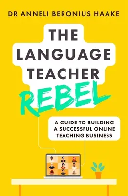 The Language Teacher Rebel: Przewodnik po budowaniu udanego biznesu nauczania online - The Language Teacher Rebel: A Guide to Building a Successful Online Teaching Business