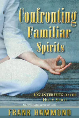 Konfrontacja ze znanymi duchami: Podróbki Ducha Świętego - Confronting Familiar Spirits: Counterfeits to the Holy Spirit