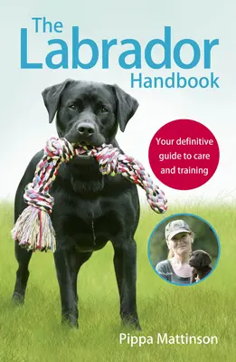 Podręcznik labradora: Twój ostateczny przewodnik po opiece i szkoleniu - The Labrador Handbook: Your Definitive Guide to Care and Training