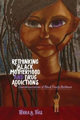 Ponowne przemyślenie czarnego macierzyństwa i uzależnień od narkotyków: Kontrnarracje o odporności czarnoskórych rodzin - Rethinking Black Motherhood and Drug Addictions: Counternarratives of Black Family Resilience