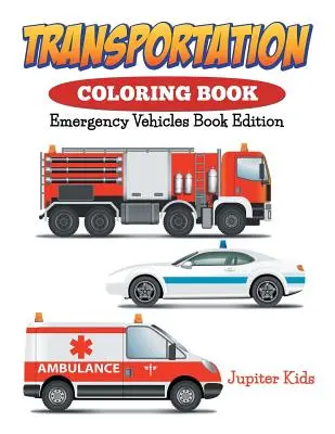 Kolorowanka transportowa: Pojazdy ratunkowe wydanie książkowe - Transportation Coloring Book: Emergency Vehicles Book Edition