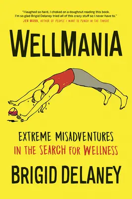 Wellmania: Ekstremalne perypetie w poszukiwaniu dobrego samopoczucia - Wellmania: Extreme Misadventures in the Search for Wellness
