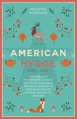 American Hygge: Jak wprowadzić przytulność do swojej przestrzeni życiowej i wnieść ciepło do swoich relacji bez przeprowadzki do Denmy - American Hygge: How You Can Incorporate Coziness Into Your Living Space and Bring Warmth to Your Relationships Without Moving to Denma