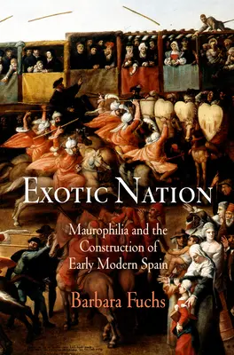 Egzotyczny naród: Maurofilia i konstrukcja wczesnonowożytnej Hiszpanii - Exotic Nation: Maurophilia and the Construction of Early Modern Spain