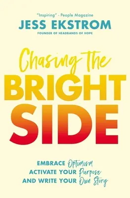 Pogoń za jasną stroną: Ujarzmij optymizm, aktywuj swój cel i napisz własną historię - Chasing the Bright Side: Embrace Optimism, Activate Your Purpose, and Write Your Own Story