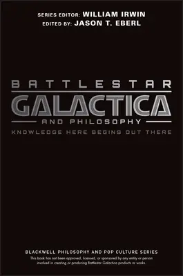 Battlestar Galactica i filozofia: Wiedza zaczyna się tam - Battlestar Galactica and Philosophy: Knowledge Here Begins Out There