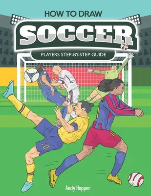 Jak rysować piłkarzy krok po kroku: Najlepsza książka do rysowania piłki nożnej dla Ciebie i Twoich dzieci - How to Draw Soccer Players Step-by-Step Guide: Best Soccer Drawing Book for You and Your Kids