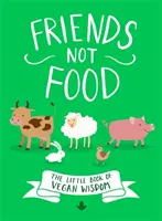 Przyjaciele nie jedzenie: Mała księga wegańskiej mądrości - Friends Not Food: The Little Book of Vegan Wisdom