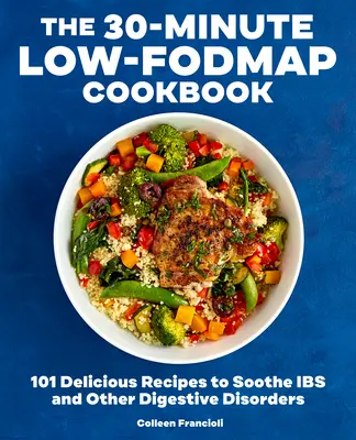 The 30-Minute Low-Fodmap Cookbook: 101 pysznych przepisów łagodzących dolegliwości jelitowe i inne zaburzenia trawienia - The 30-Minute Low-Fodmap Cookbook: 101 Delicious Recipes to Soothe Ibs and Other Digestive Disorders