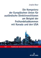 Die Kompetenz der Europischen Union for auslndische Direktinvestitionen am Beispiel der Freihandelsabkommen mit Kanada und den USA - Die Kompetenz der Europischen Union fr auslndische Direktinvestitionen am Beispiel der Freihandelsabkommen mit Kanada und den USA