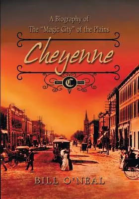 Cheyenne: 1867-1903: Biografia magicznego miasta na równinach - Cheyenne: 1867 to 1903: A Biography of the Magic City of the Plains