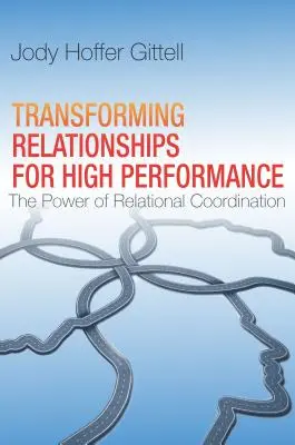 Przekształcanie relacji w celu uzyskania wysokiej wydajności: Potęga koordynacji relacyjnej - Transforming Relationships for High Performance: The Power of Relational Coordination