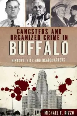 Gangsterzy i przestępczość zorganizowana w Buffalo: Historia, hity i siedziba główna - Gangsters and Organized Crime in Buffalo: History, Hits and Headquarters