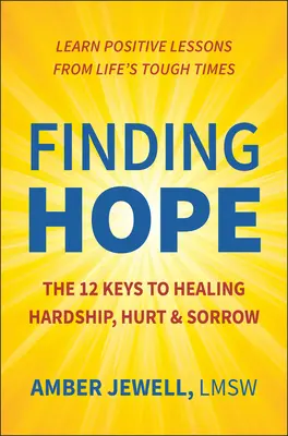 Znalezienie nadziei: 12 kluczy do uzdrowienia trudności, bólu i smutku - Finding Hope: The 12 Keys to Healing Hardship, Hurt & Sorrow