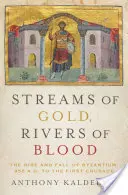 Strumienie złota, rzeki krwi: Powstanie i upadek Bizancjum, 955 r. n.e. do pierwszej krucjaty - Streams of Gold, Rivers of Blood: The Rise and Fall of Byzantium, 955 A.D. to the First Crusade